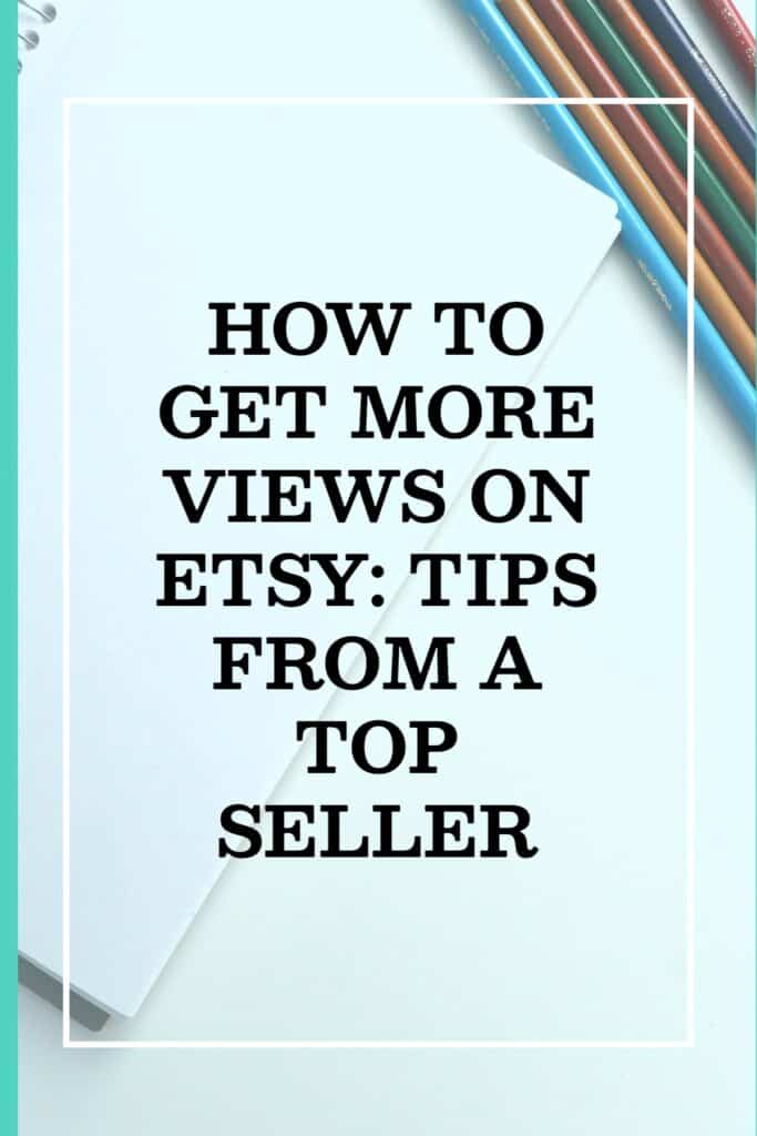 Image saying how to get more views on etsy: Tips from a top seller
