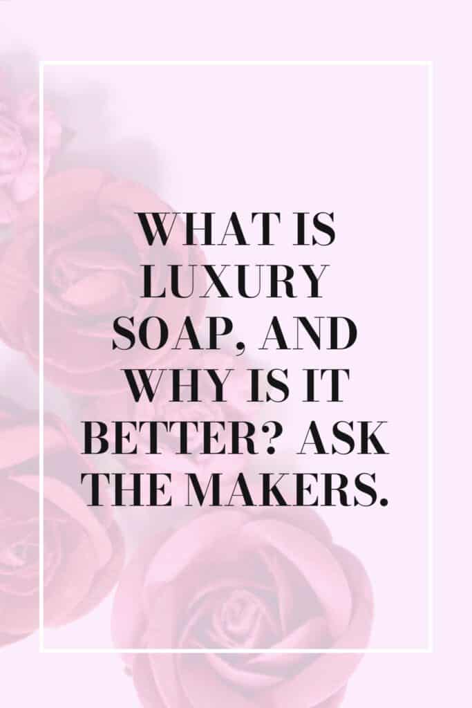 What is luxury soap and why is it better?