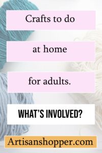 Image saying crafts to do at home for adults, what's involved?