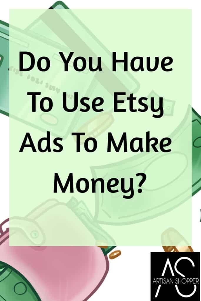 Do you have to use etsy ads to make money